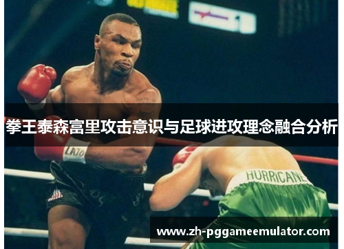拳王泰森富里攻击意识与足球进攻理念融合分析