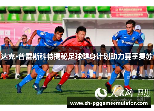 达克·普雷斯科特揭秘足球健身计划助力赛季复苏