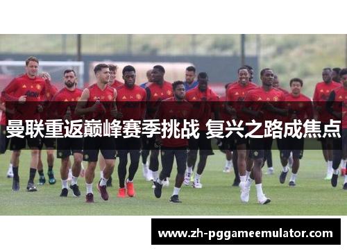 曼联重返巅峰赛季挑战 复兴之路成焦点